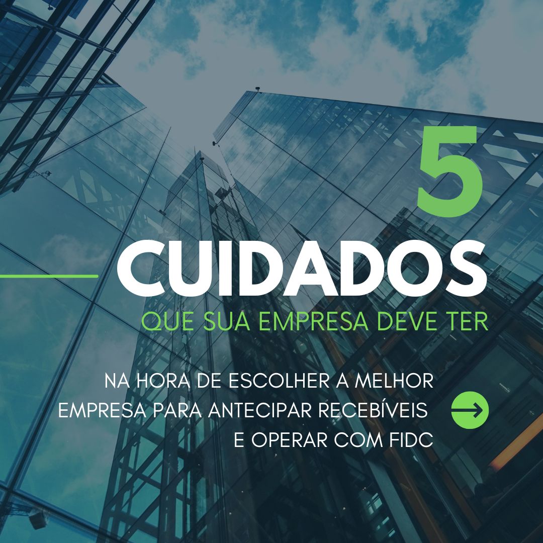 5 cuidados que a sua empresa deve ter na hora de escolher o melhor parceiro para antecipar recebíveis e operar com FIDC